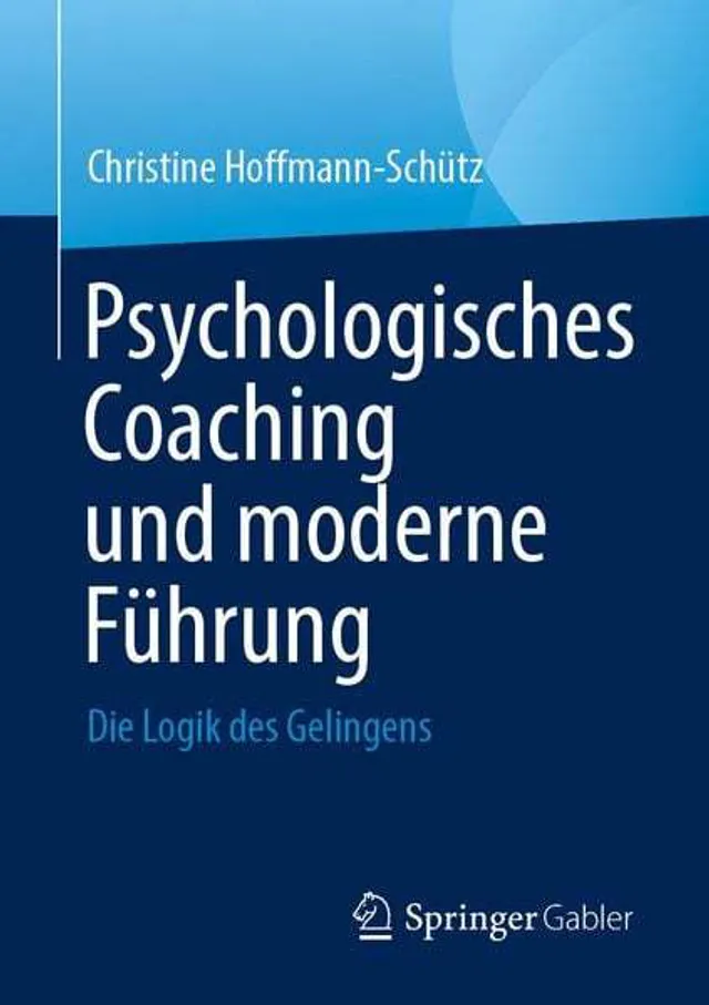 Buchcover des Fachbuchs 'Psychologisches Coaching und moderne Führung: Die Logik des Gelingens' von Autorin und Executive Coach Mag. Christine Hoffmann-Schütz.